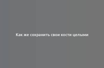 Как же сохранить свои кости целыми