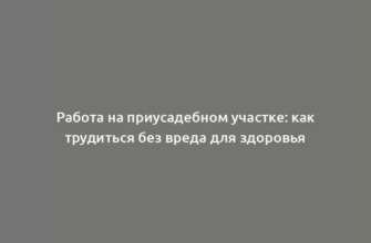 Работа на приусадебном участке: как трудиться без вреда для здоровья